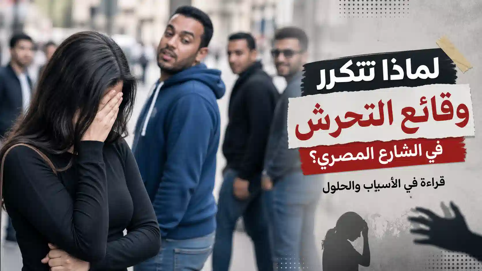 لماذا تتكرر وقائع التحرش في الشارع المصري؟ قراءة في الأسباب والحلول لماذا تتكرر وقائع التحرش في الشارع المصري؟ قراءة في الأسباب والحلول